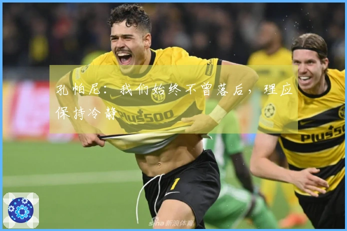 孔帕尼：我们始终不曾落后，理应保持冷静