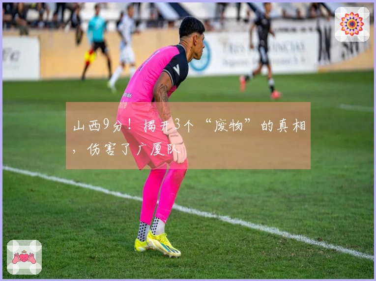 山西9分！揭开3个“废物”的真相，伤害了广厦队